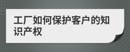 工厂如何保护客户的知识产权