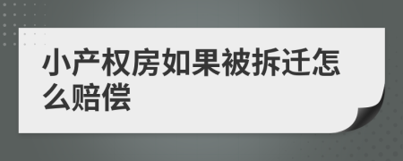 小产权房如果被拆迁怎么赔偿