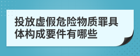 投放虚假危险物质罪具体构成要件有哪些