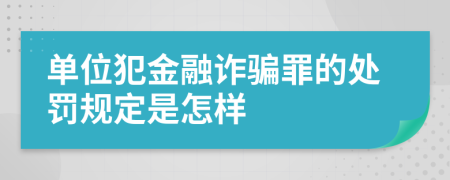 单位犯金融诈骗罪的处罚规定是怎样