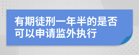 有期徒刑一年半的是否可以申请监外执行