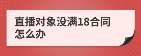 直播对象没满18合同怎么办