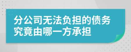 分公司无法负担的债务究竟由哪一方承担