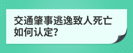 交通肇事逃逸致人死亡如何认定？