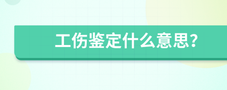 工伤鉴定什么意思？