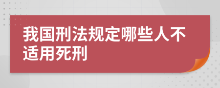 我国刑法规定哪些人不适用死刑