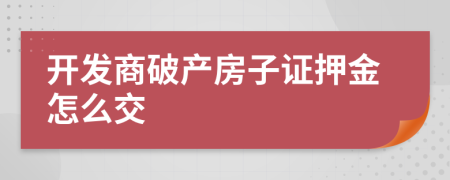 开发商破产房子证押金怎么交