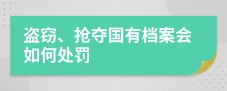 盗窃、抢夺国有档案会如何处罚