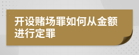 开设赌场罪如何从金额进行定罪