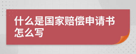 什么是国家赔偿申请书怎么写