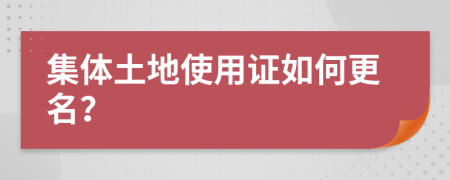 集体土地使用证如何更名？