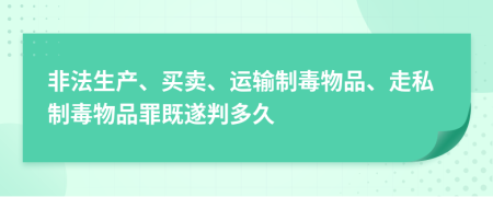 非法生产、买卖、运输制毒物品、走私制毒物品罪既遂判多久