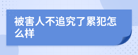 被害人不追究了累犯怎么样