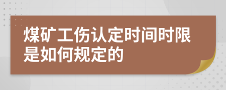 煤矿工伤认定时间时限是如何规定的