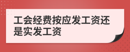 工会经费按应发工资还是实发工资