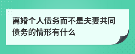 离婚个人债务而不是夫妻共同债务的情形有什么