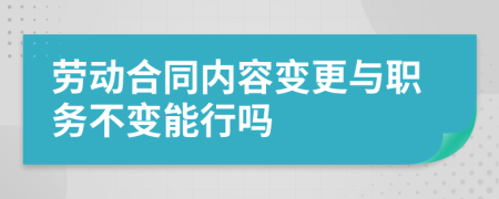 劳动合同内容变更与职务不变能行吗