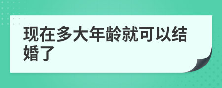 现在多大年龄就可以结婚了