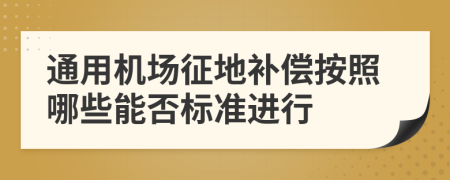 通用机场征地补偿按照哪些能否标准进行