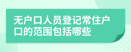 无户口人员登记常住户口的范围包括哪些