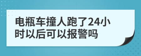 电瓶车撞人跑了24小时以后可以报警吗