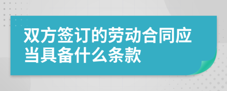 双方签订的劳动合同应当具备什么条款