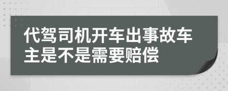 代驾司机开车出事故车主是不是需要赔偿