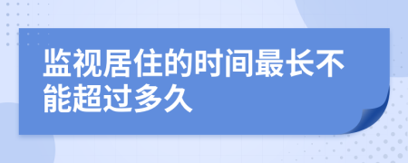 监视居住的时间最长不能超过多久