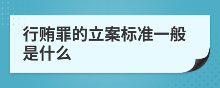 行贿罪的立案标准一般是什么