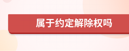 属于约定解除权吗