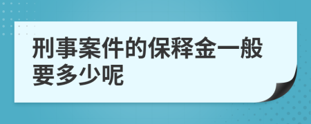 刑事案件的保释金一般要多少呢