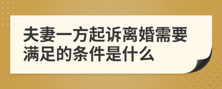 夫妻一方起诉离婚需要满足的条件是什么