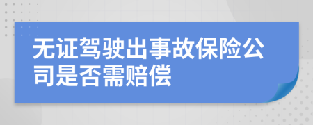 无证驾驶出事故保险公司是否需赔偿