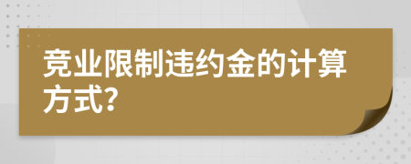 竞业限制违约金的计算方式？