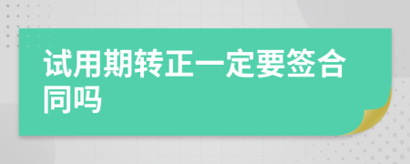 试用期转正一定要签合同吗