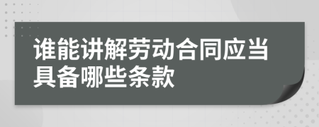 谁能讲解劳动合同应当具备哪些条款