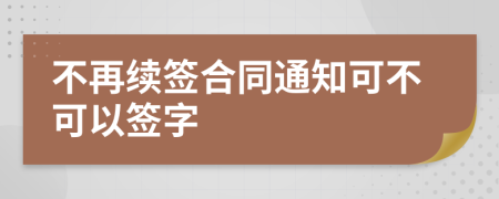 不再续签合同通知可不可以签字