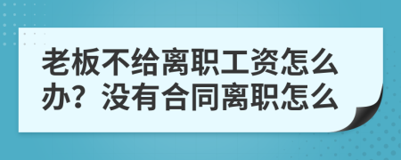 老板不给离职工资怎么办？没有合同离职怎么