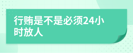 行贿是不是必须24小时放人