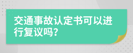 交通事故认定书可以进行复议吗？