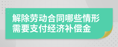 解除劳动合同哪些情形需要支付经济补偿金