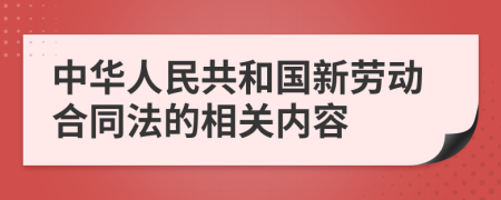 中华人民共和国新劳动合同法的相关内容