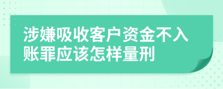 涉嫌吸收客户资金不入账罪应该怎样量刑