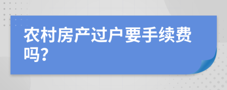 农村房产过户要手续费吗？