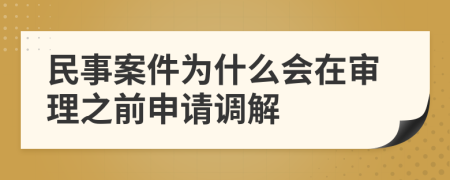 民事案件为什么会在审理之前申请调解