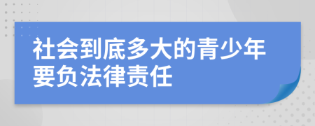 社会到底多大的青少年要负法律责任