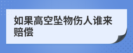 如果高空坠物伤人谁来赔偿