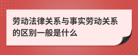 劳动法律关系与事实劳动关系的区别一般是什么