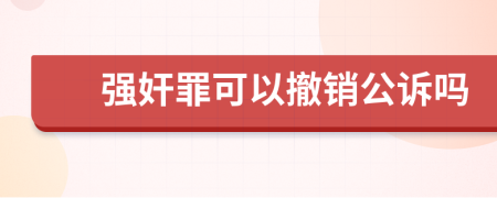 强奸罪可以撤销公诉吗