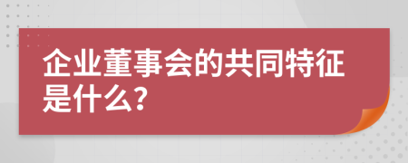 企业董事会的共同特征是什么？